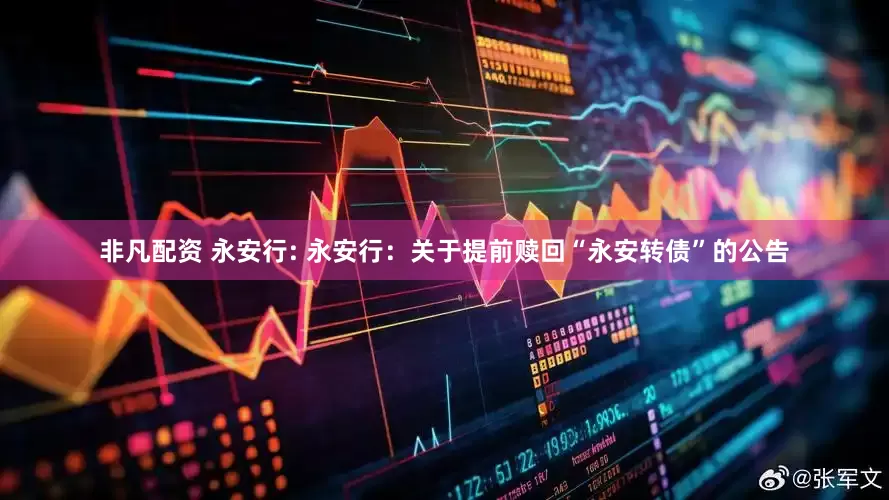 非凡配资 永安行: 永安行:关于提前赎回“永安转债”的公告