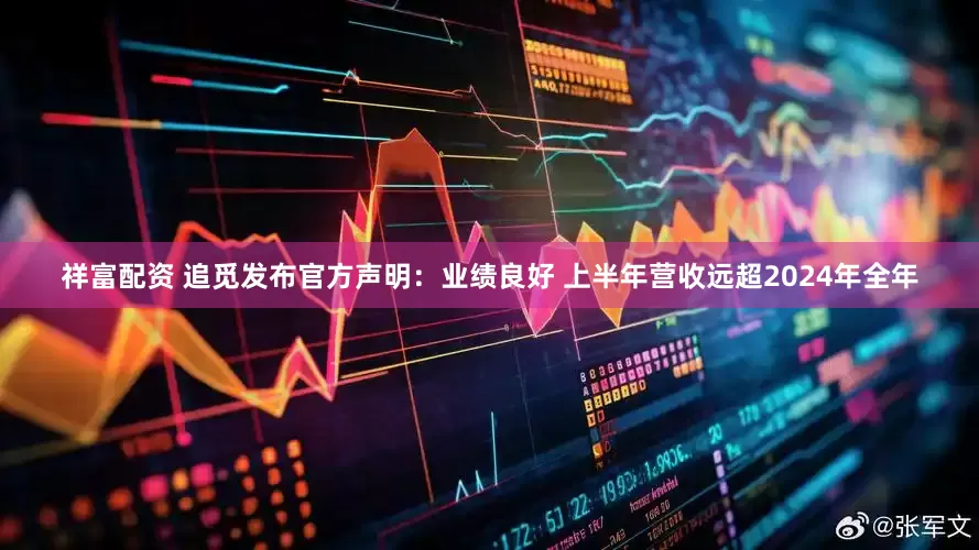 祥富配资 追觅发布官方声明：业绩良好 上半年营收远超2024年全年