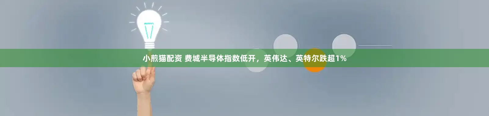 小煎猫配资 费城半导体指数低开，英伟达、英特尔跌超1%