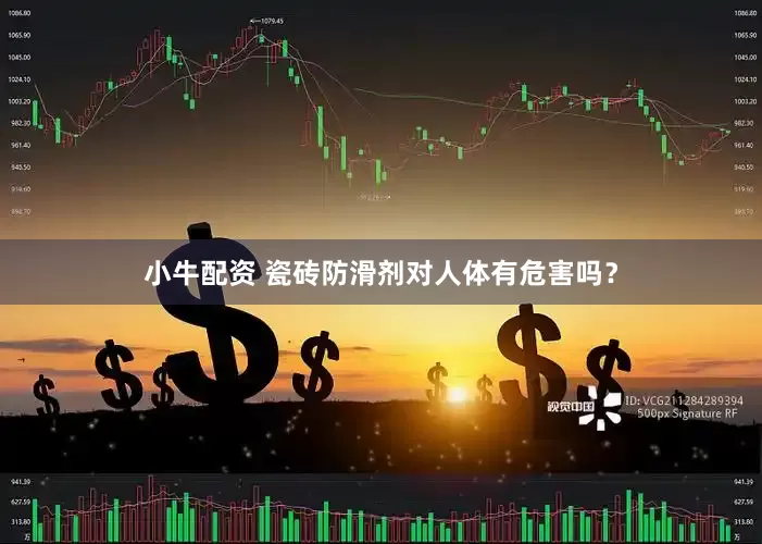 小牛配资 瓷砖防滑剂对人体有危害吗？