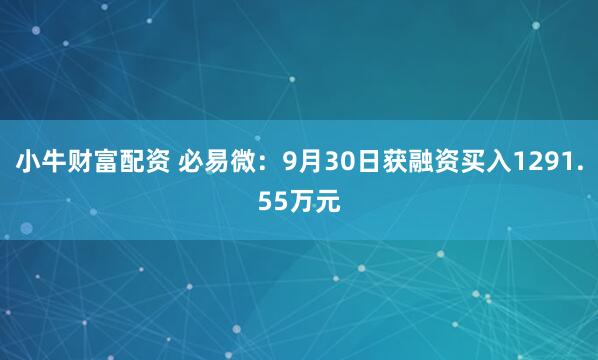 小牛财富配资 必易微：9月30日获融资买入1291.55万元