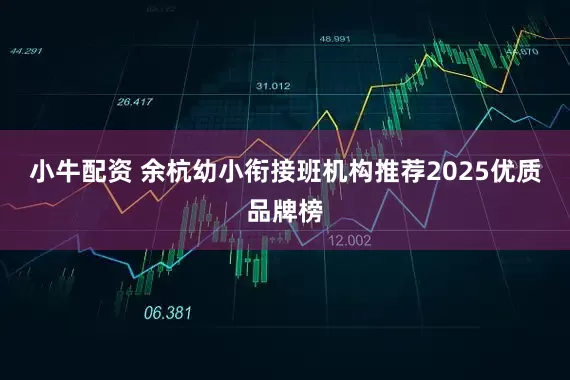 小牛配资 余杭幼小衔接班机构推荐2025优质品牌榜